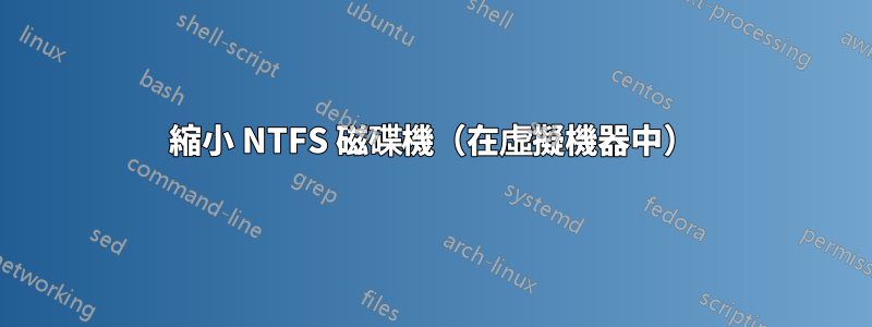 縮小 NTFS 磁碟機（在虛擬機器中）