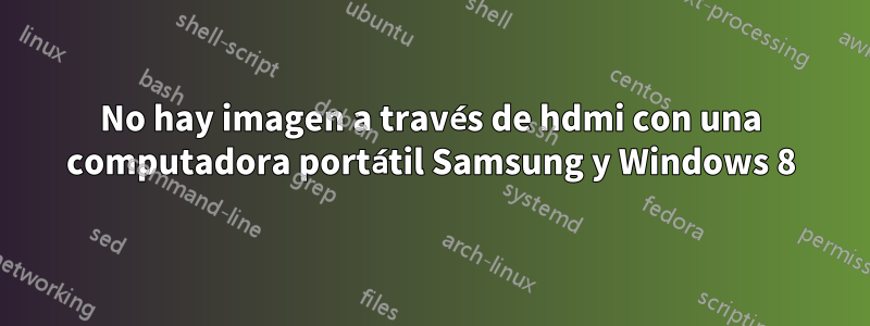 No hay imagen a través de hdmi con una computadora portátil Samsung y Windows 8