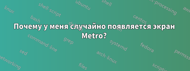 Почему у меня случайно появляется экран Metro?
