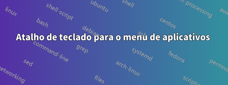 Atalho de teclado para o menu de aplicativos
