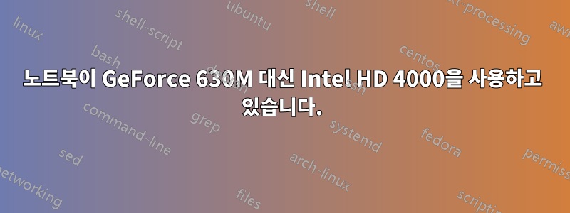 노트북이 GeForce 630M 대신 Intel HD 4000을 사용하고 있습니다.