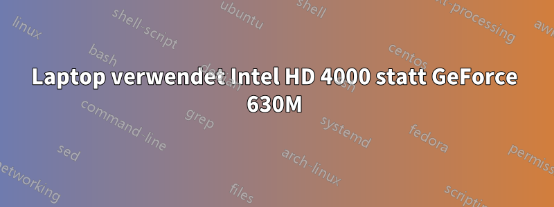 Laptop verwendet Intel HD 4000 statt GeForce 630M