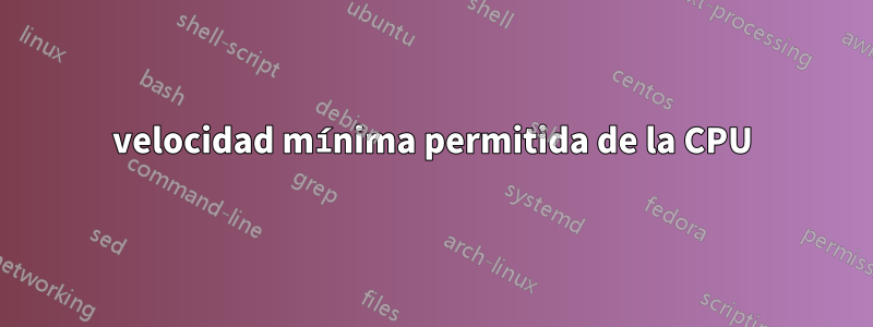 velocidad mínima permitida de la CPU