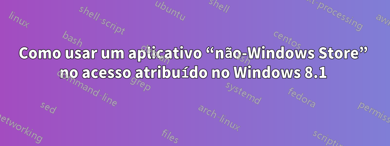 Como usar um aplicativo “não-Windows Store” no acesso atribuído no Windows 8.1