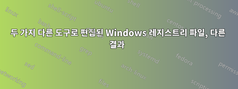 두 가지 다른 도구로 편집된 Windows 레지스트리 파일, 다른 결과 