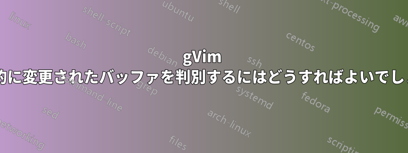 gVim で外部的に変更されたバッファを判別するにはどうすればよいでしょうか?