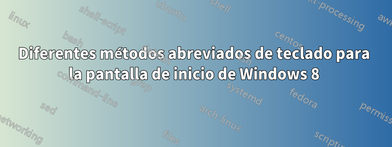 Diferentes métodos abreviados de teclado para la pantalla de inicio de Windows 8
