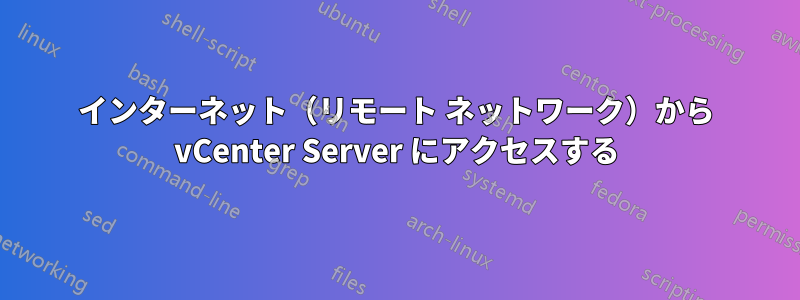 インターネット（リモート ネットワーク）から vCenter Server にアクセスする