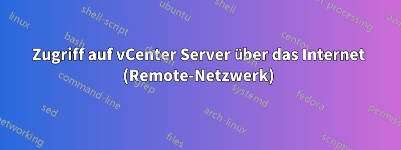 Zugriff auf vCenter Server über das Internet (Remote-Netzwerk)