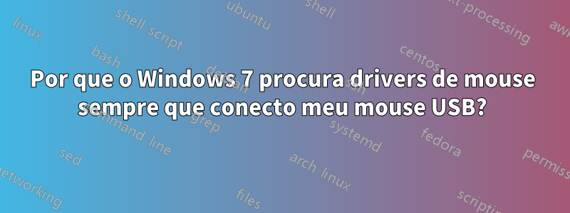 Por que o Windows 7 procura drivers de mouse sempre que conecto meu mouse USB?