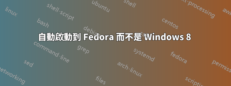 自動啟動到 Fedora 而不是 Windows 8