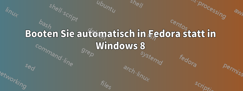 Booten Sie automatisch in Fedora statt in Windows 8