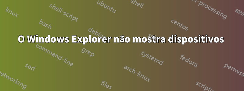O Windows Explorer não mostra dispositivos