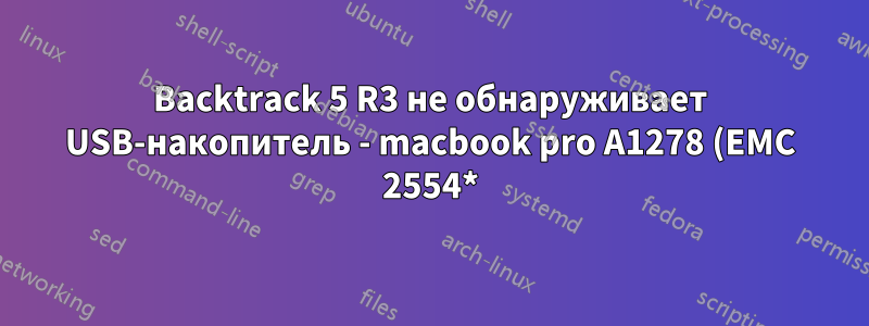 Backtrack 5 R3 не обнаруживает USB-накопитель - macbook pro A1278 (EMC 2554*) двойная загрузка