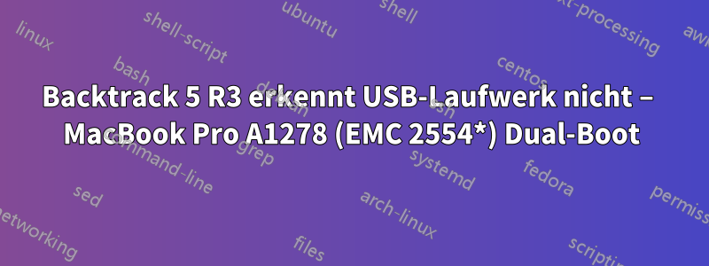 Backtrack 5 R3 erkennt USB-Laufwerk nicht – MacBook Pro A1278 (EMC 2554*) Dual-Boot