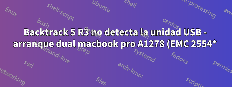 Backtrack 5 R3 no detecta la unidad USB - arranque dual macbook pro A1278 (EMC 2554*)