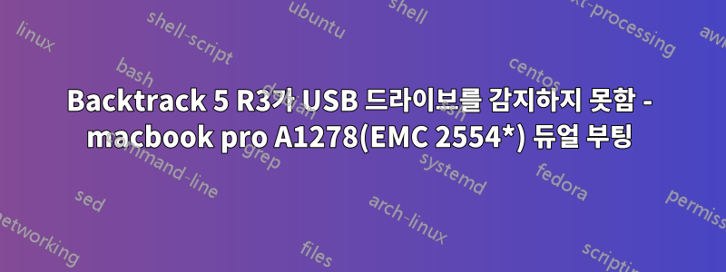 Backtrack 5 R3가 USB 드라이브를 감지하지 못함 - macbook pro A1278(EMC 2554*) 듀얼 부팅