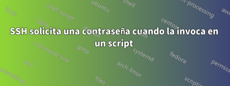 SSH solicita una contraseña cuando la invoca en un script
