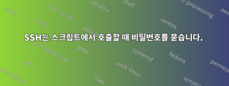 SSH는 스크립트에서 호출할 때 비밀번호를 묻습니다.
