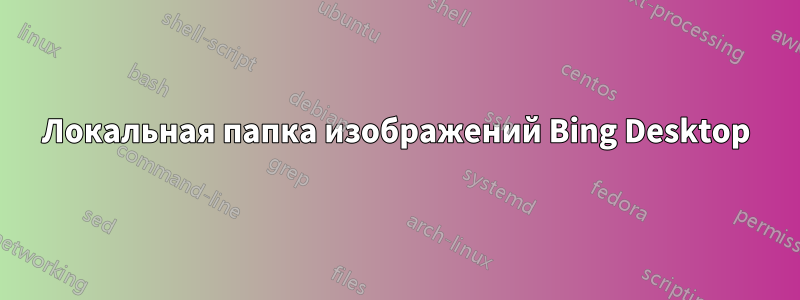 Локальная папка изображений Bing Desktop