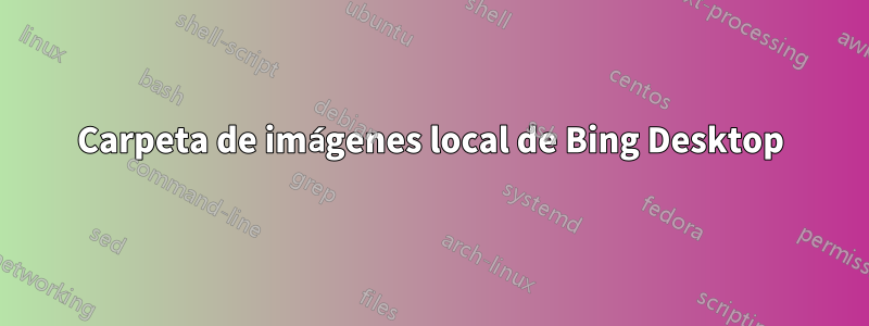 Carpeta de imágenes local de Bing Desktop