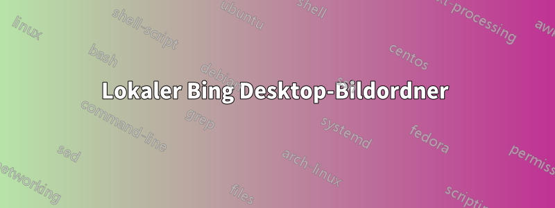 Lokaler Bing Desktop-Bildordner