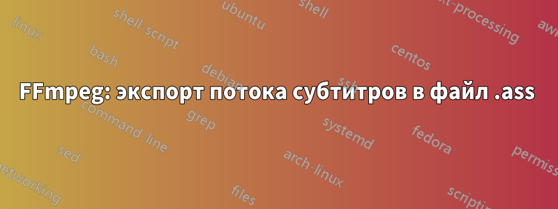 FFmpeg: экспорт потока субтитров в файл .ass