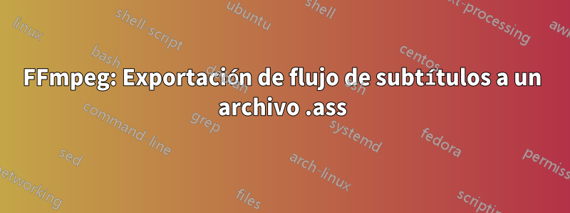 FFmpeg: Exportación de flujo de subtítulos a un archivo .ass