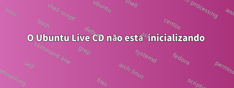 O Ubuntu Live CD não está inicializando