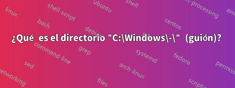 ¿Qué es el directorio "C:\Windows\-\" (guión)?