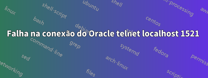 Falha na conexão do Oracle telnet localhost 1521