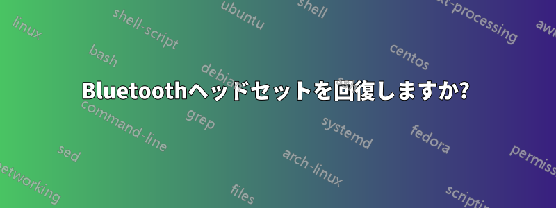 Bluetoothヘッドセットを回復しますか?