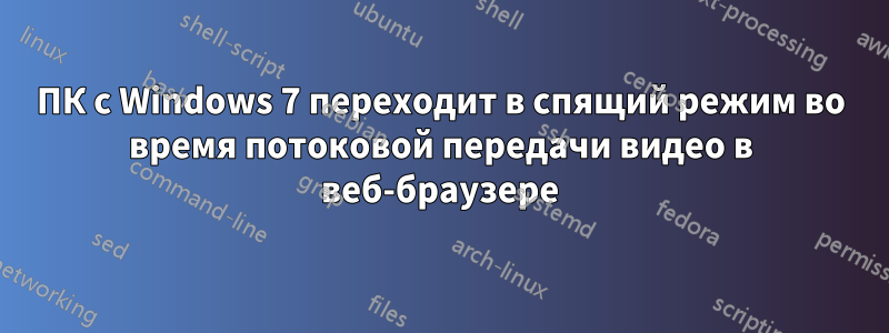ПК с Windows 7 переходит в спящий режим во время потоковой передачи видео в веб-браузере
