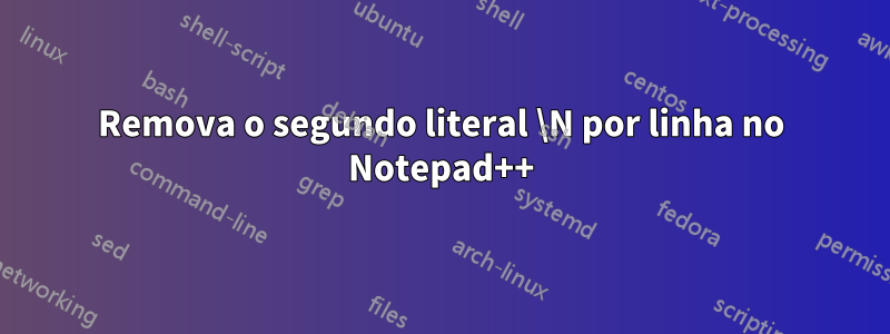 Remova o segundo literal \N por linha no Notepad++