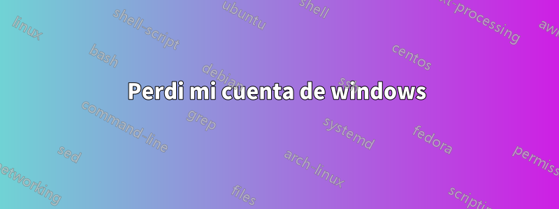 Perdi mi cuenta de windows