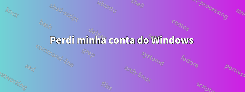 Perdi minha conta do Windows