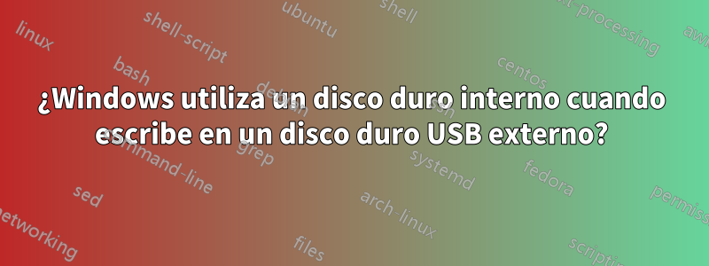 ¿Windows utiliza un disco duro interno cuando escribe en un disco duro USB externo?