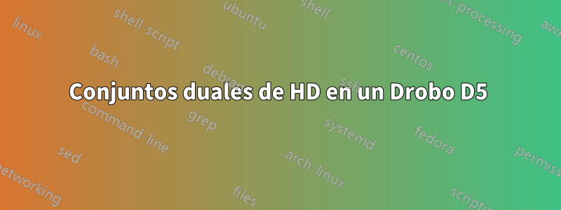 Conjuntos duales de HD en un Drobo D5