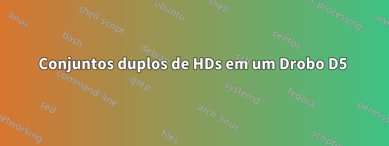 Conjuntos duplos de HDs em um Drobo D5
