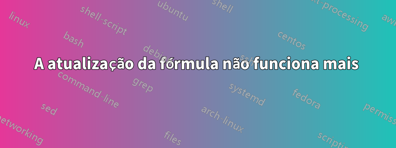 A atualização da fórmula não funciona mais