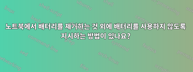 노트북에서 배터리를 제거하는 것 외에 배터리를 사용하지 않도록 지시하는 방법이 있나요?