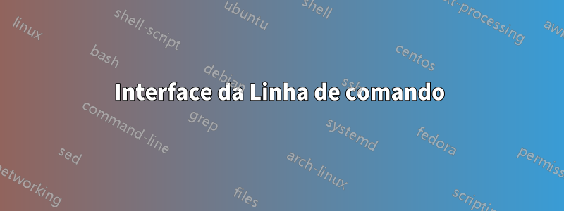 Interface da Linha de comando