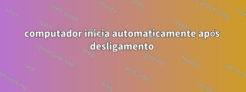 computador inicia automaticamente após desligamento