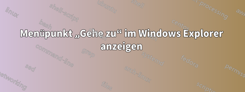 Menüpunkt „Gehe zu“ im Windows Explorer anzeigen
