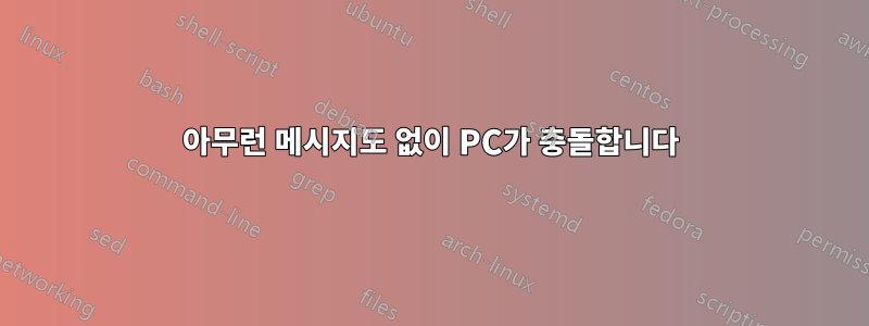 아무런 메시지도 없이 PC가 충돌합니다