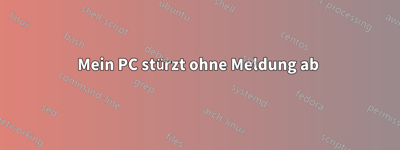 Mein PC stürzt ohne Meldung ab