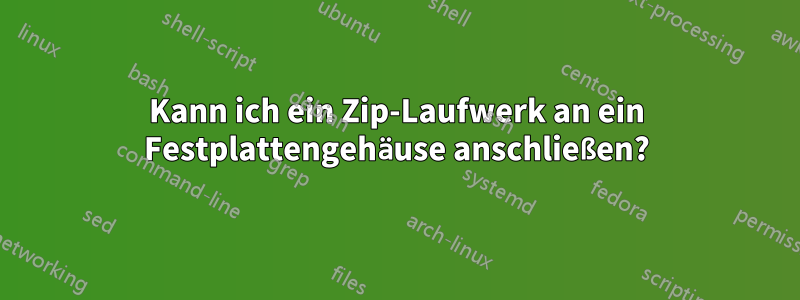 Kann ich ein Zip-Laufwerk an ein Festplattengehäuse anschließen?