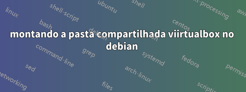 montando a pasta compartilhada viirtualbox no debian