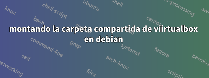 montando la carpeta compartida de viirtualbox en debian
