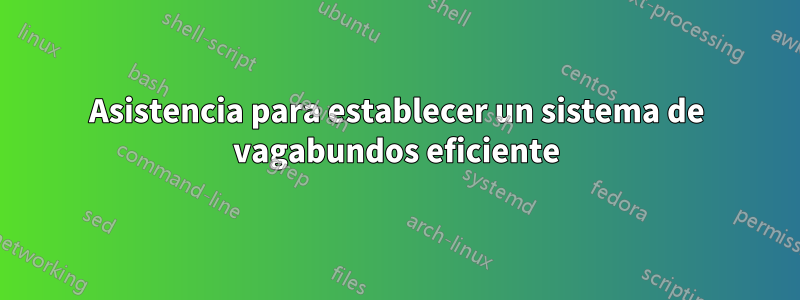 Asistencia para establecer un sistema de vagabundos eficiente